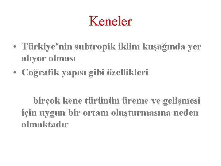 Keneler • Türkiye’nin subtropik iklim kuşağında yer alıyor olması • Coğrafik yapısı gibi özellikleri