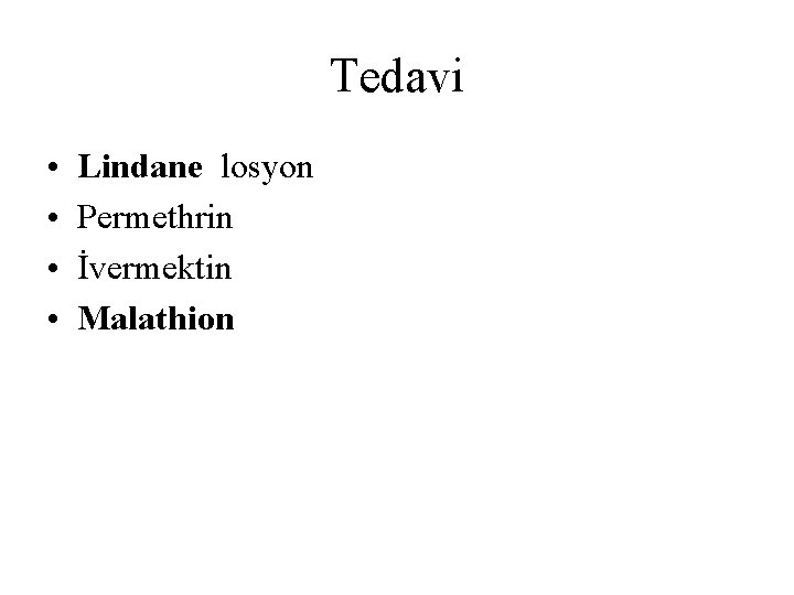 Tedavi • • Lindane losyon Permethrin İvermektin Malathion 