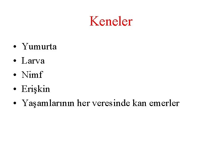 Keneler • • • Yumurta Larva Nimf Erişkin Yaşamlarının her veresinde kan emerler 