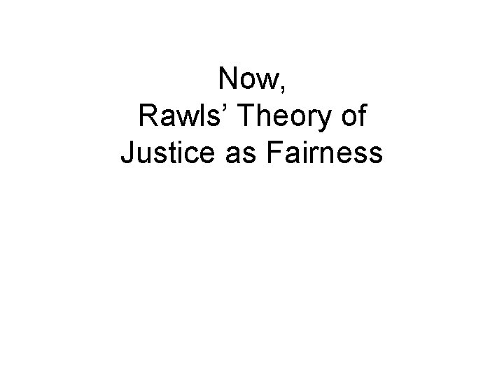 Now, Rawls’ Theory of Justice as Fairness 