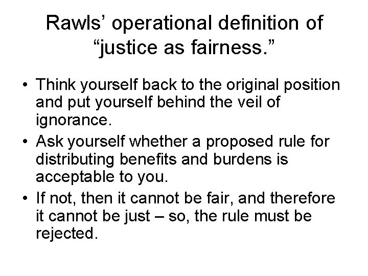 Rawls’ operational definition of “justice as fairness. ” • Think yourself back to the