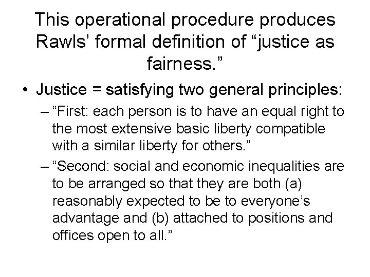 This operational procedure produces Rawls’ formal definition of “justice as fairness. ” • Justice