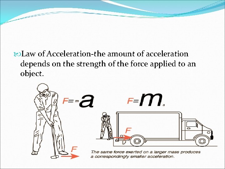  Law of Acceleration-the amount of acceleration depends on the strength of the force