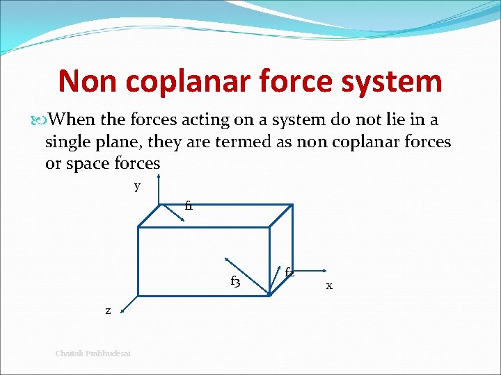 Non coplanar force system When the forces acting on a system do not lie