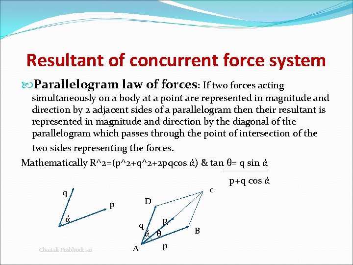 Resultant of concurrent force system Parallelogram law of forces: If two forces acting simultaneously