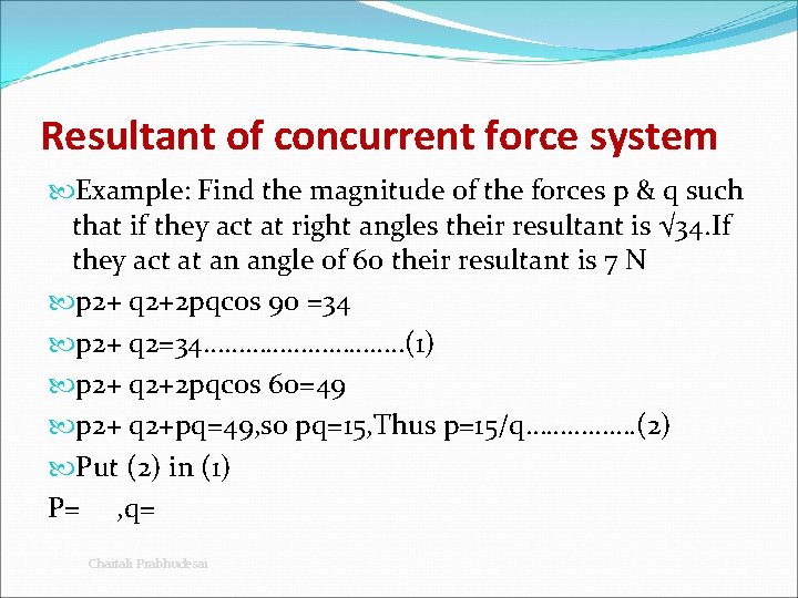 Resultant of concurrent force system Example: Find the magnitude of the forces p &