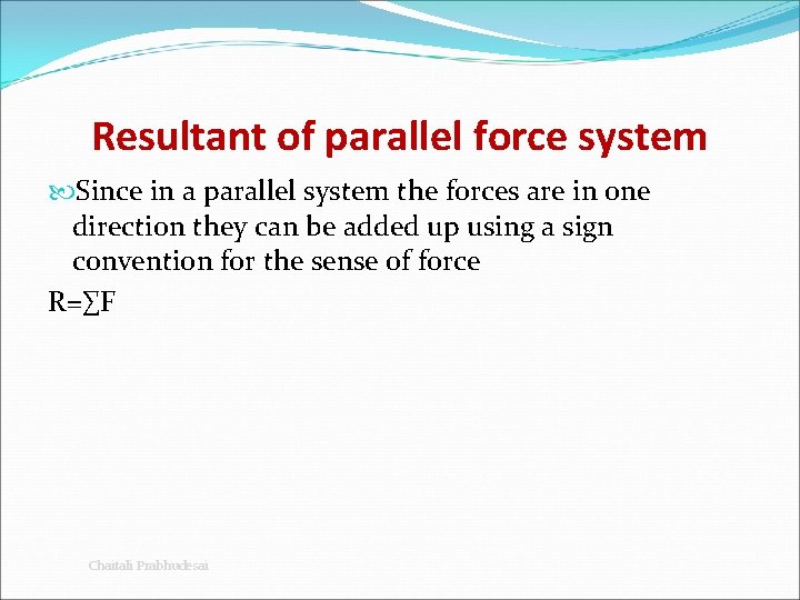 Resultant of parallel force system Since in a parallel system the forces are in