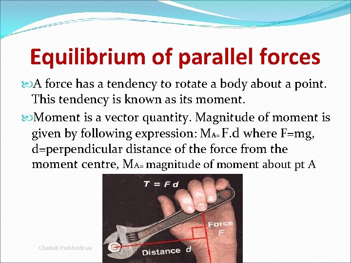 Equilibrium of parallel forces A force has a tendency to rotate a body about