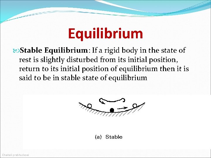 Equilibrium Stable Equilibrium: If a rigid body in the state of rest is slightly