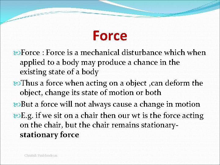 Force : Force is a mechanical disturbance which when applied to a body may