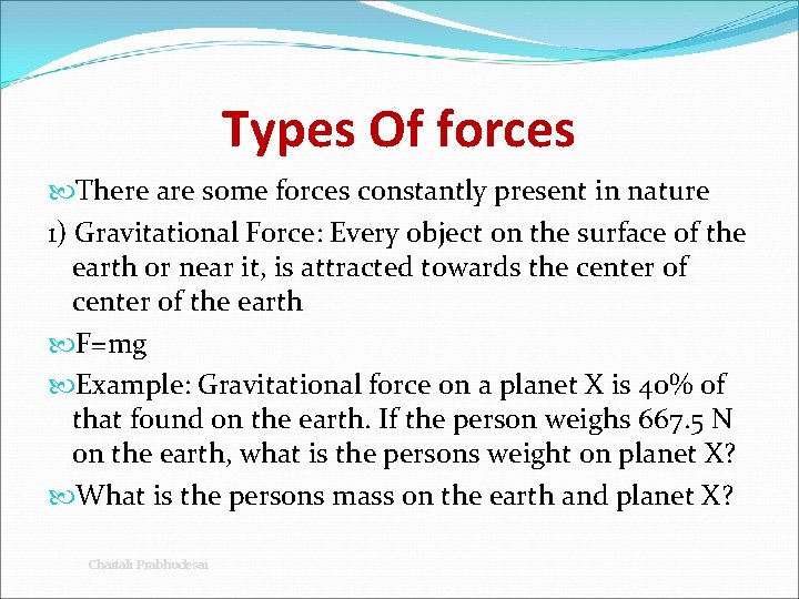 Types Of forces There are some forces constantly present in nature 1) Gravitational Force: