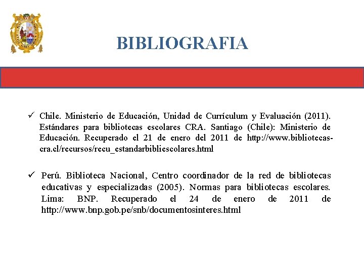 BIBLIOGRAFIA ü Chile. Ministerio de Educación, Unidad de Currículum y Evaluación (2011). Estándares para