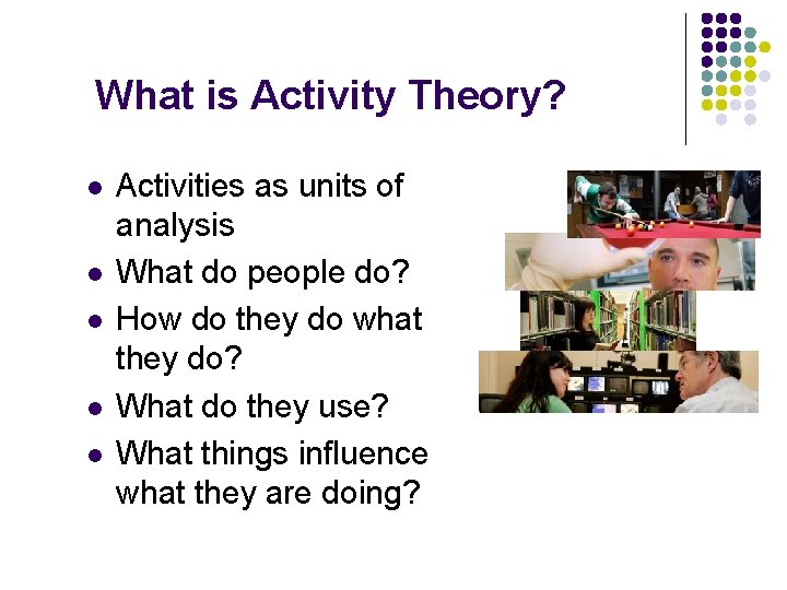 What is Activity Theory? l l l Activities as units of analysis What do