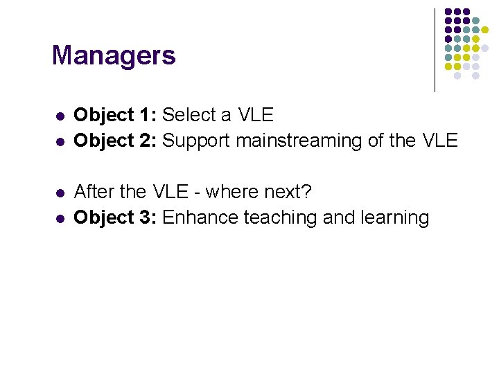 Managers l l Object 1: Select a VLE Object 2: Support mainstreaming of the