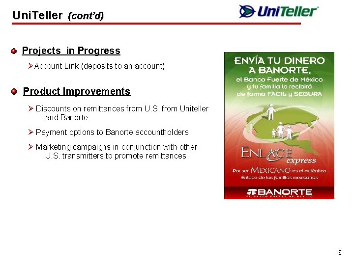 Uni. Teller (cont’d) Projects in Progress ØAccount Link (deposits to an account) Product Improvements