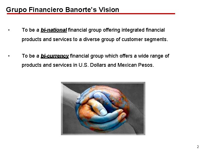 Grupo Financiero Banorte’s Vision • To be a bi-national financial group offering integrated financial