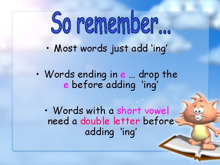  • Most words just add ‘ing’ • Words ending in e … drop