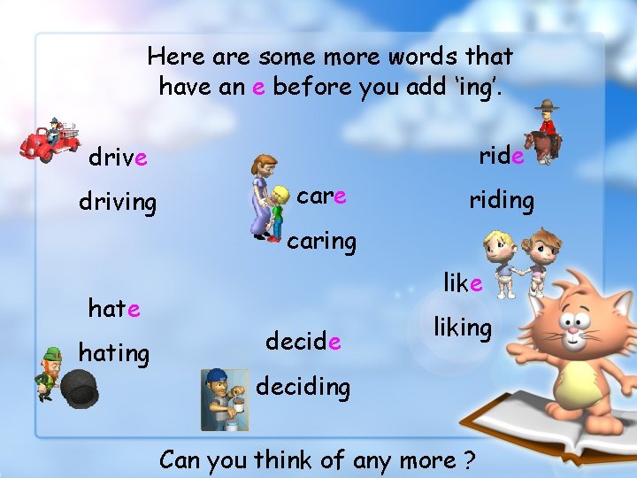Here are some more words that have an e before you add ‘ing’. ride