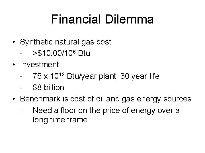 Financial Dilemma • Synthetic natural gas cost - >$10. 00/106 Btu • Investment -