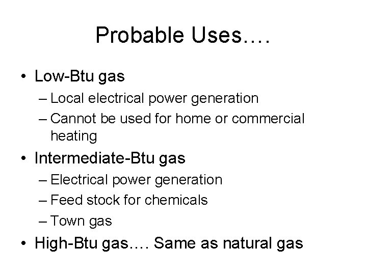 Probable Uses…. • Low-Btu gas – Local electrical power generation – Cannot be used