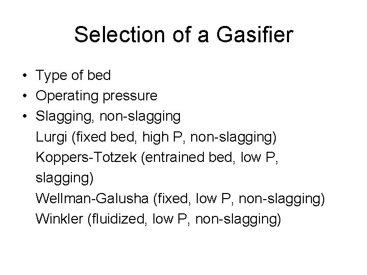 Selection of a Gasifier • Type of bed • Operating pressure • Slagging, non-slagging