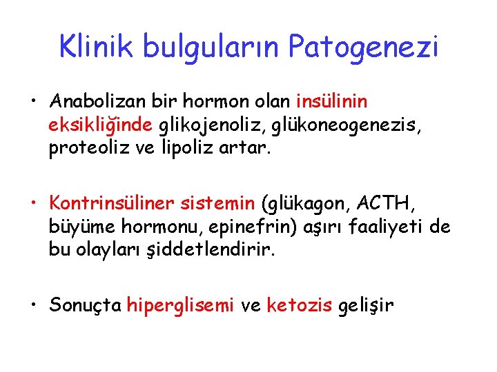 Klinik bulguların Patogenezi • Anabolizan bir hormon olan insülinin eksikliğinde glikojenoliz, glükoneogenezis, proteoliz ve