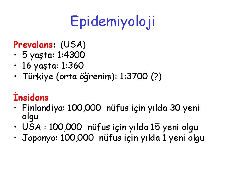 Epidemiyoloji Prevalans: (USA) • 5 yaşta: 1: 4300 • 16 yaşta: 1: 360 •