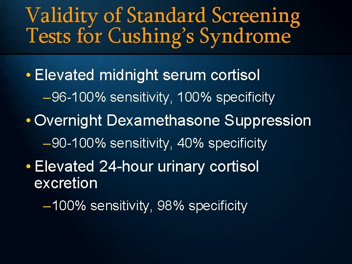 Validity of Standard Screening Tests for Cushing’s Syndrome • Elevated midnight serum cortisol –