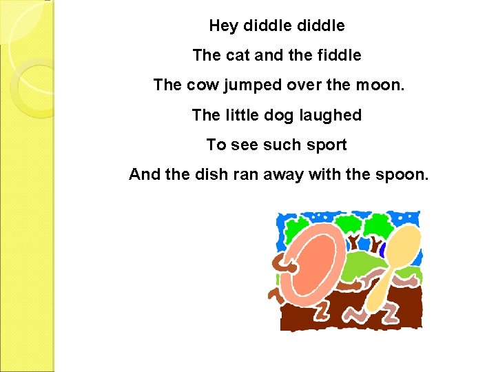 Hey diddle The cat and the fiddle The cow jumped over the moon. The