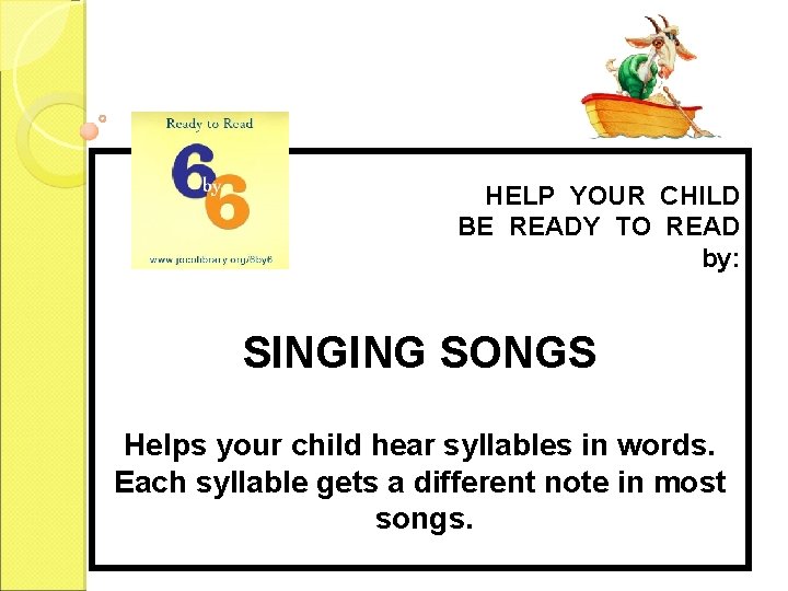 HELP YOUR CHILD BE READY TO READ by: SINGING SONGS Helps your child hear