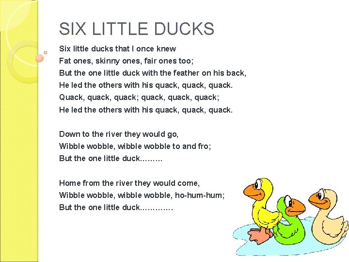 SIX LITTLE DUCKS Six little ducks that I once knew Fat ones, skinny ones,