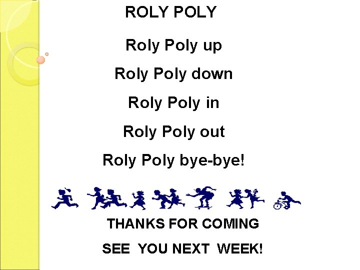 ROLY POLY Roly Poly up Roly Poly down Roly Poly in Roly Poly out