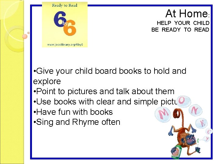 At Home: HELP YOUR CHILD BE READY TO READ • Give your child board