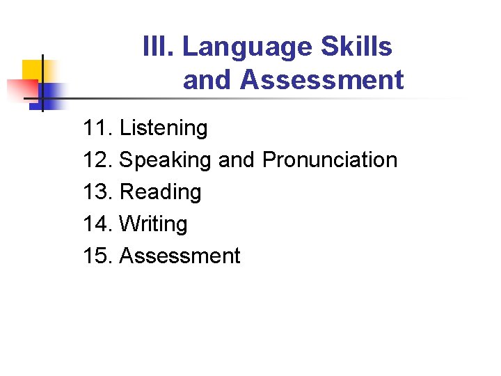 III. Language Skills and Assessment 11. Listening 12. Speaking and Pronunciation 13. Reading 14.