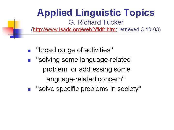 Applied Linguistic Topics G. Richard Tucker (http: //www. lsadc. org/web 2/fldfr. htm; retrieved 3