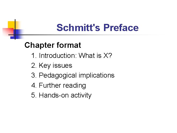 Schmitt's Preface Chapter format 1. Introduction: What is X? 2. Key issues 3. Pedagogical