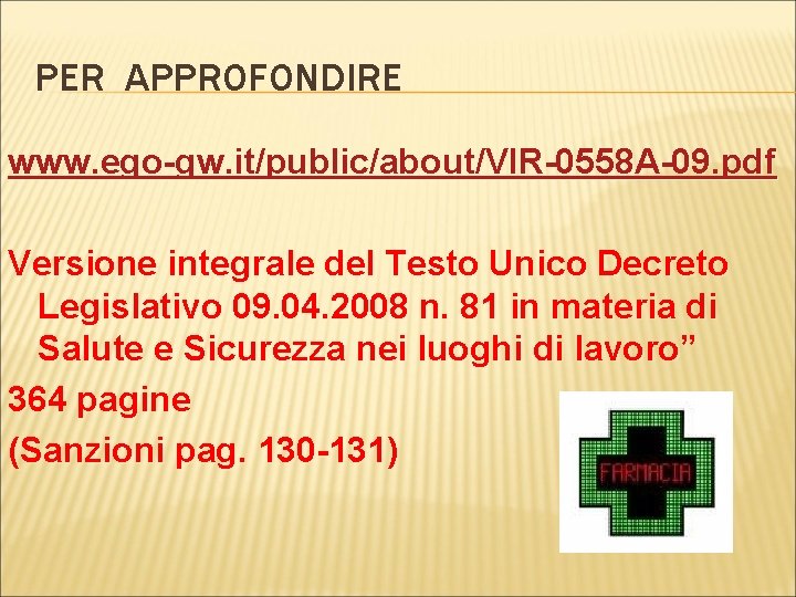 PER APPROFONDIRE www. ego-gw. it/public/about/VIR-0558 A-09. pdf Versione integrale del Testo Unico Decreto Legislativo