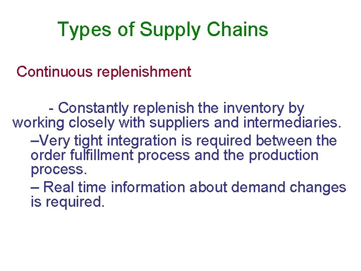 Types of Supply Chains Continuous replenishment - Constantly replenish the inventory by working closely Types of Supply Chains Continuous replenishment - Constantly replenish the inventory by working closely