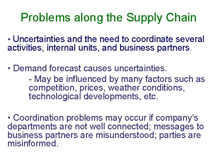 Problems along the Supply Chain • Uncertainties and the need to coordinate several activities,