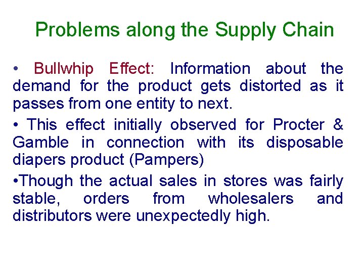 Problems along the Supply Chain • Bullwhip Effect: Information about the demand for the