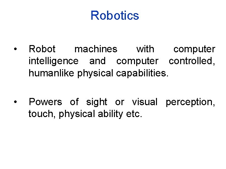 Robotics • Robot machines with computer intelligence and computer controlled, humanlike physical capabilities. •