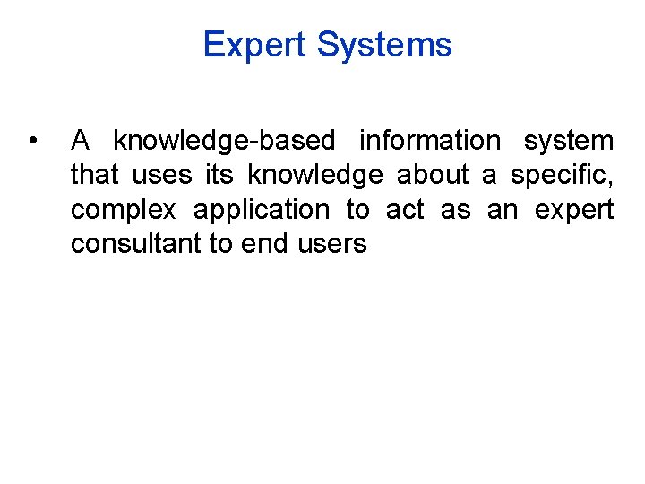 Expert Systems • A knowledge-based information system that uses its knowledge about a specific, Expert Systems • A knowledge-based information system that uses its knowledge about a specific,