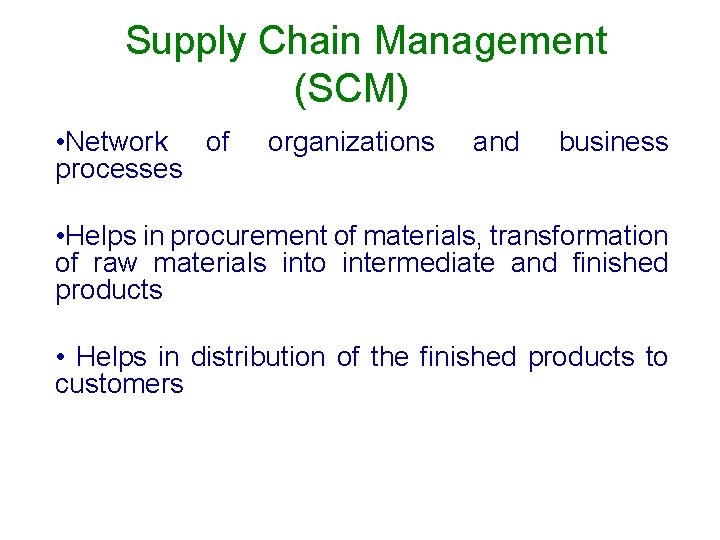 Supply Chain Management (SCM) • Network of processes organizations and business • Helps in