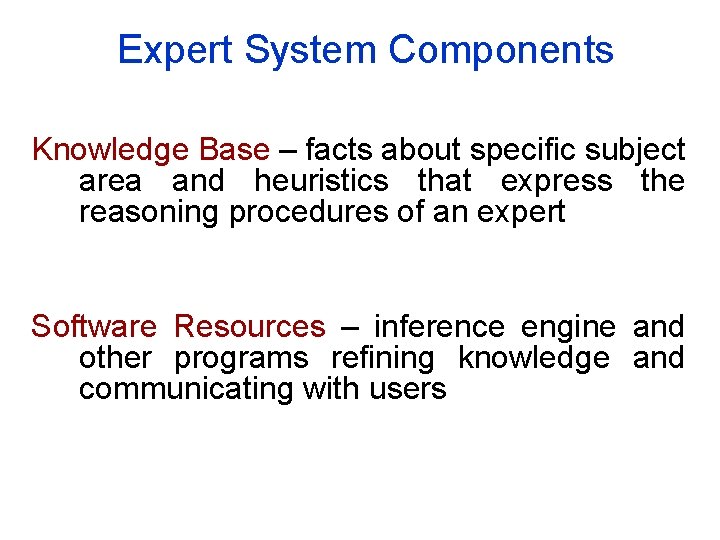 Expert System Components Knowledge Base – facts about specific subject area and heuristics that Expert System Components Knowledge Base – facts about specific subject area and heuristics that