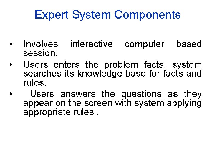 Expert System Components • • • Involves interactive computer based session. Users enters the