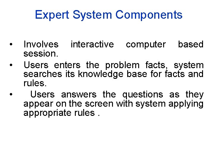 Expert System Components • • • Involves interactive computer based session. Users enters the Expert System Components • • • Involves interactive computer based session. Users enters the