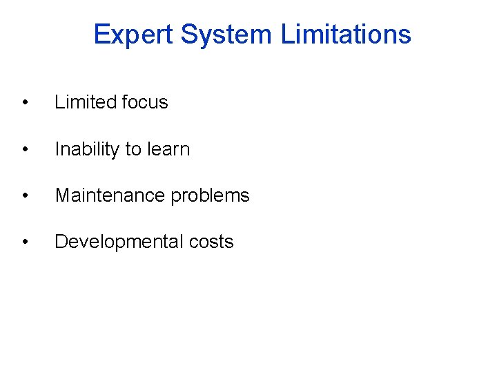 Expert System Limitations • Limited focus • Inability to learn • Maintenance problems •