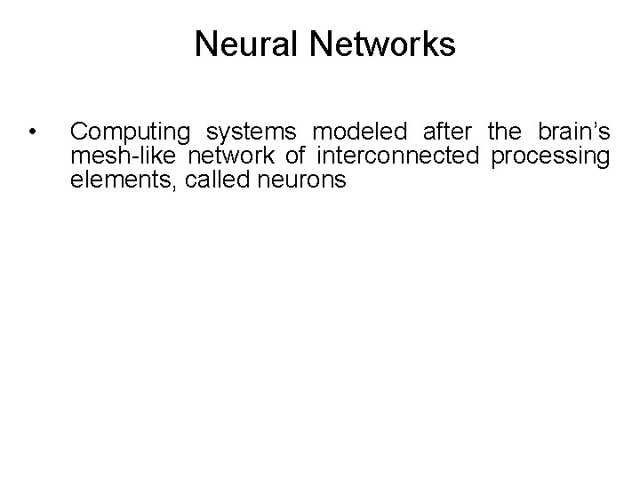 Neural Networks • Computing systems modeled after the brain’s mesh-like network of interconnected processing Neural Networks • Computing systems modeled after the brain’s mesh-like network of interconnected processing