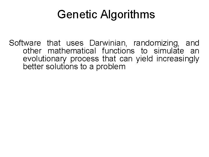 Genetic Algorithms Software that uses Darwinian, randomizing, and other mathematical functions to simulate an