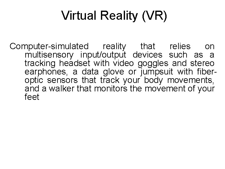 Virtual Reality (VR) Computer-simulated reality that relies on multisensory input/output devices such as a